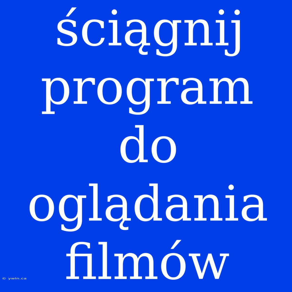 Ściągnij Program Do Oglądania Filmów