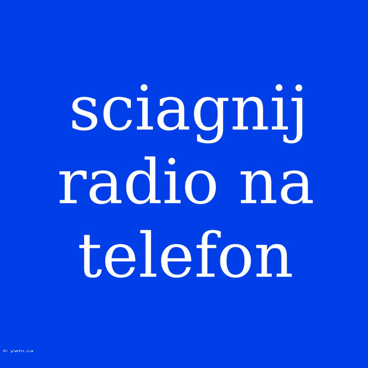 Sciagnij Radio Na Telefon