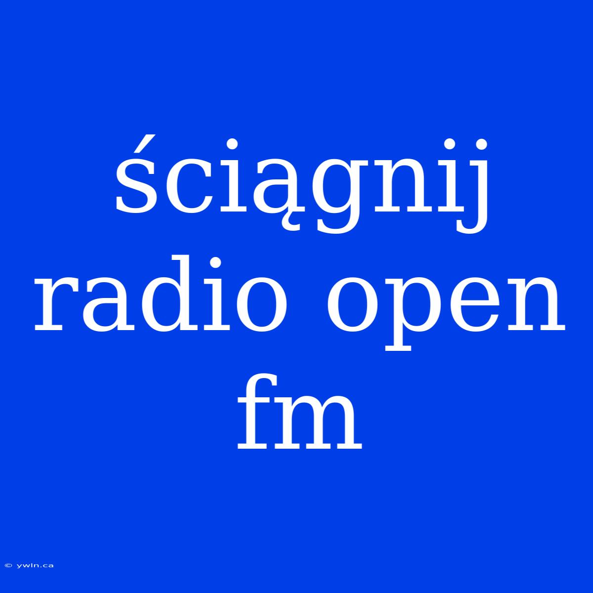 Ściągnij Radio Open Fm