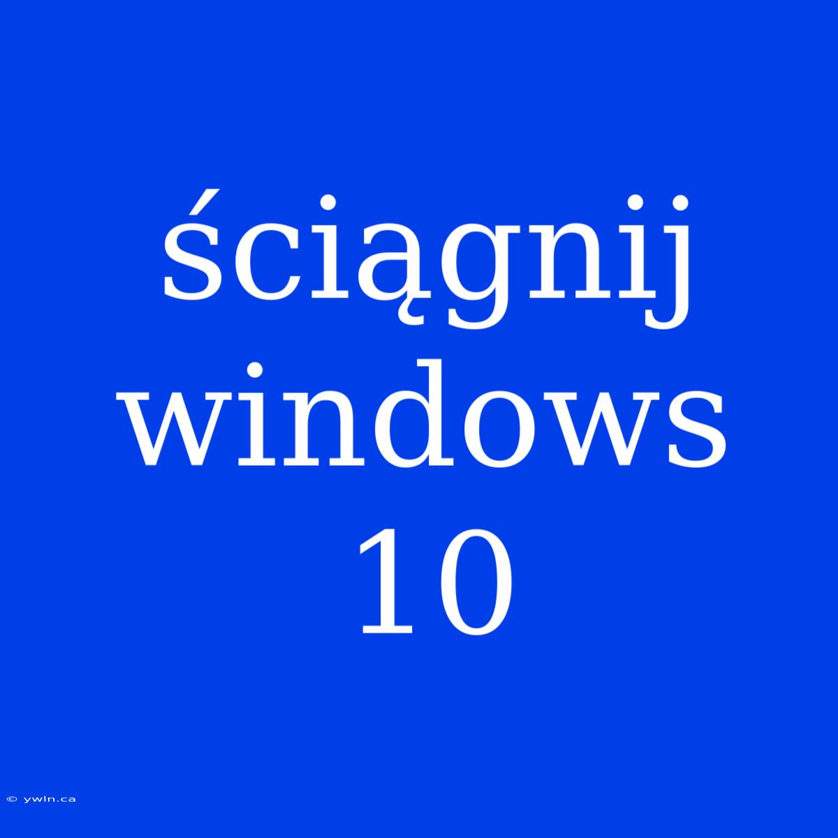 Ściągnij Windows 10