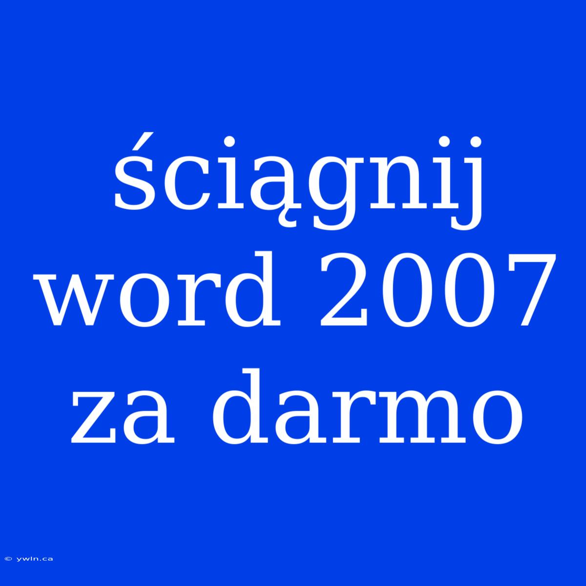 Ściągnij Word 2007 Za Darmo