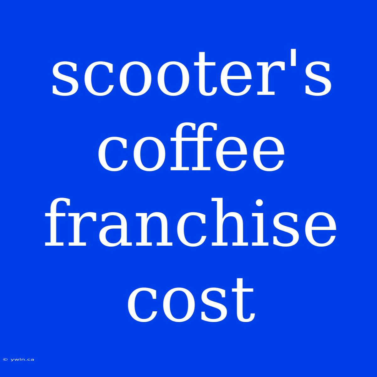 Scooter's Coffee Franchise Cost