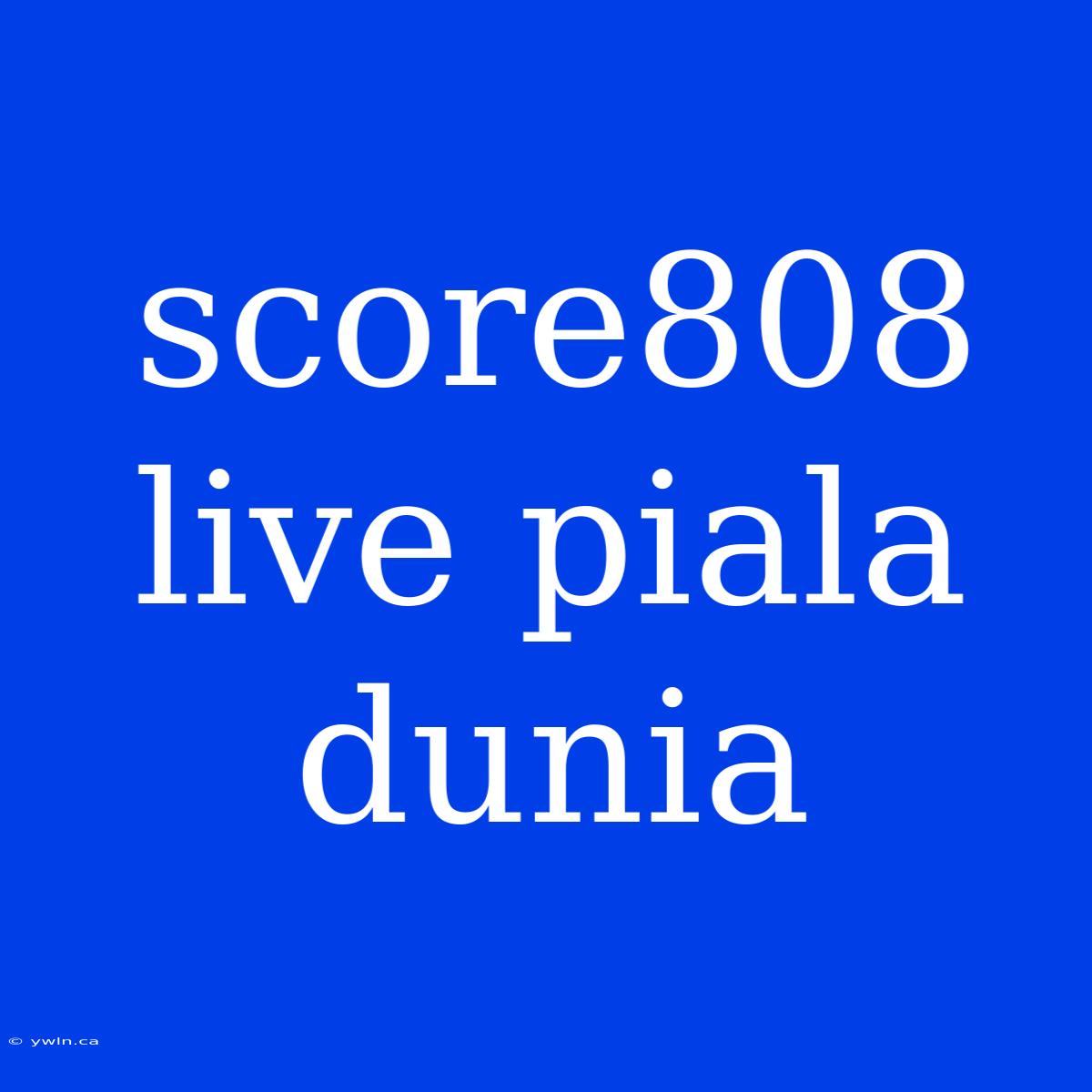 Score808 Live Piala Dunia