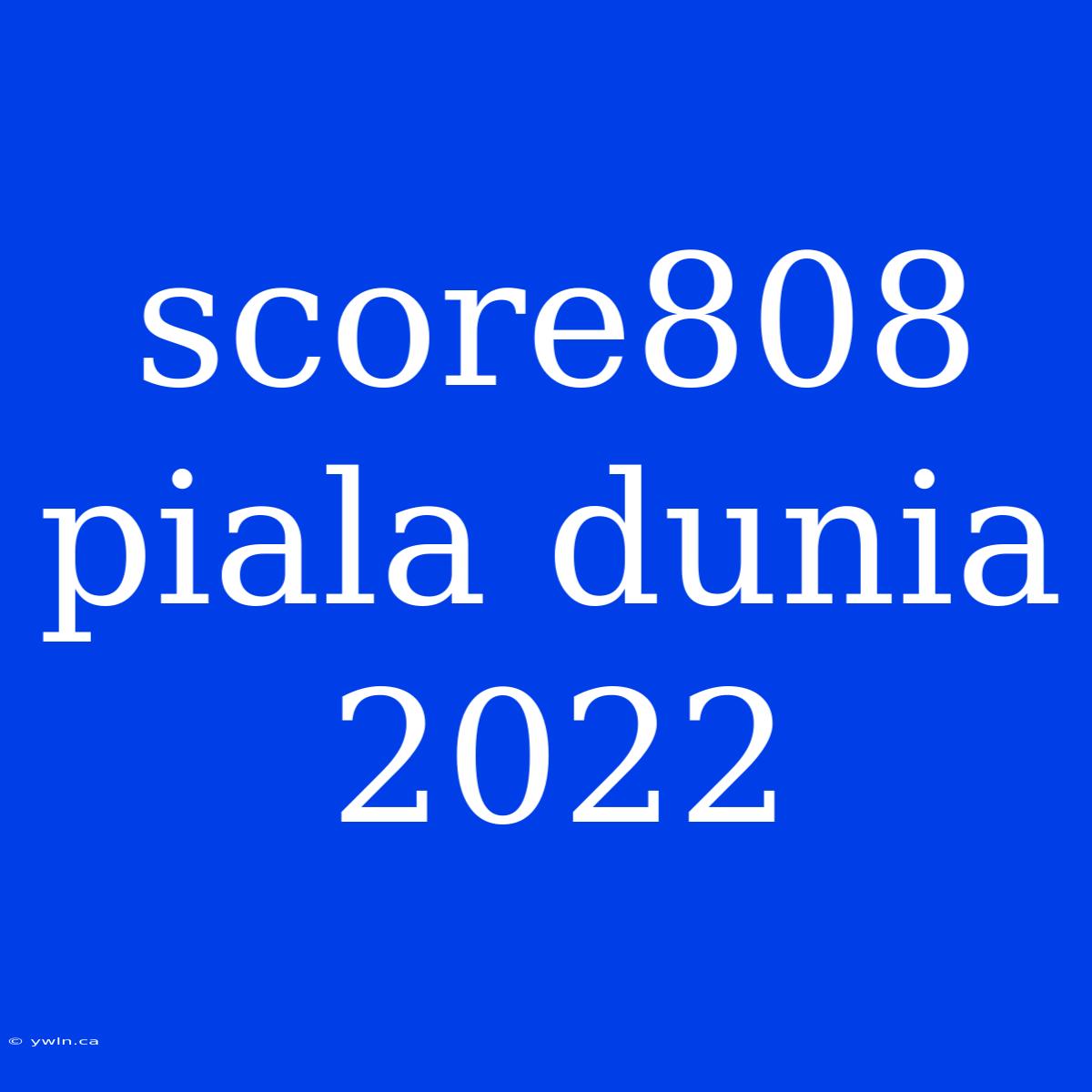 Score808 Piala Dunia 2022