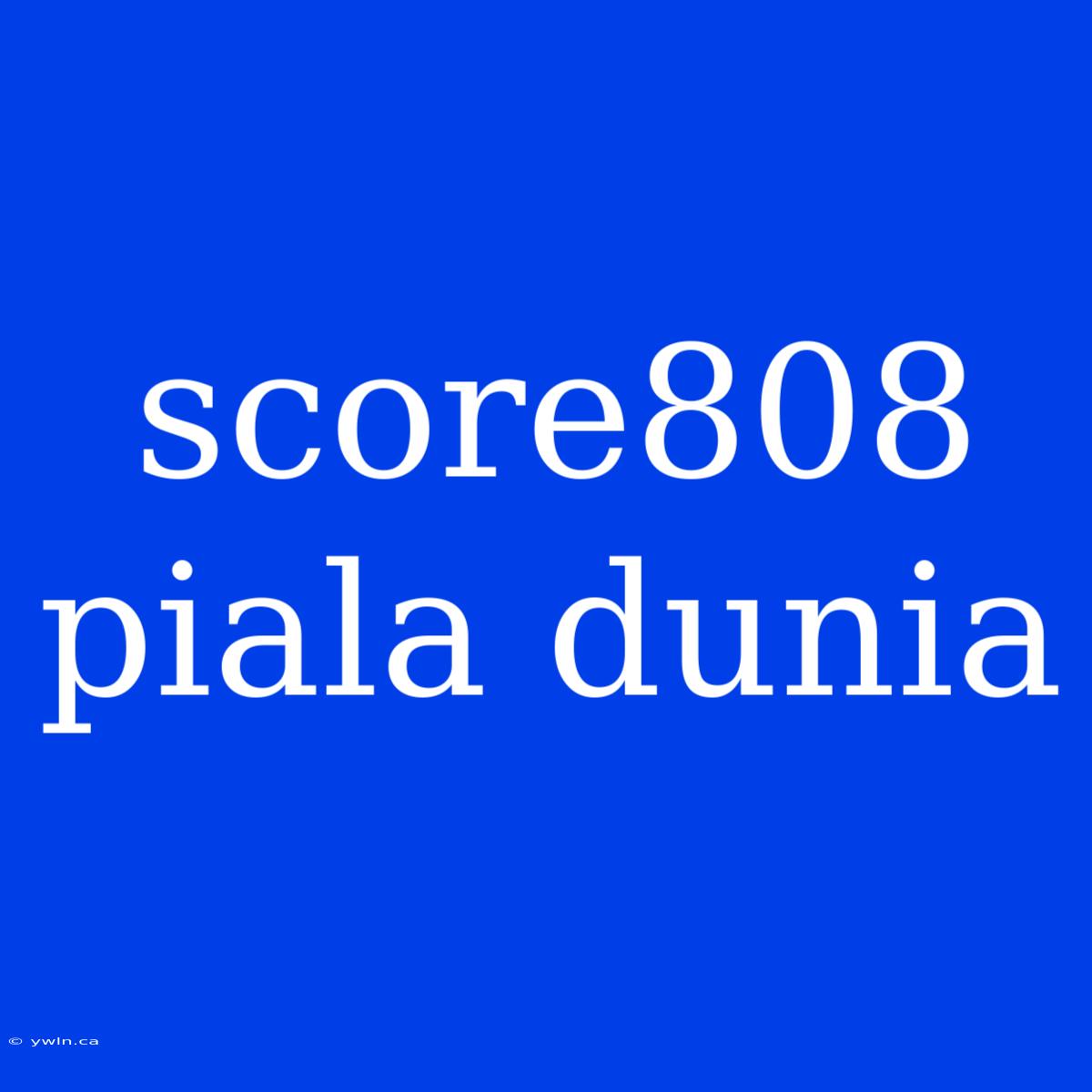 Score808 Piala Dunia