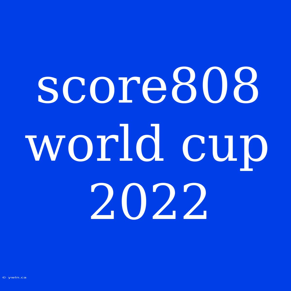 Score808 World Cup 2022