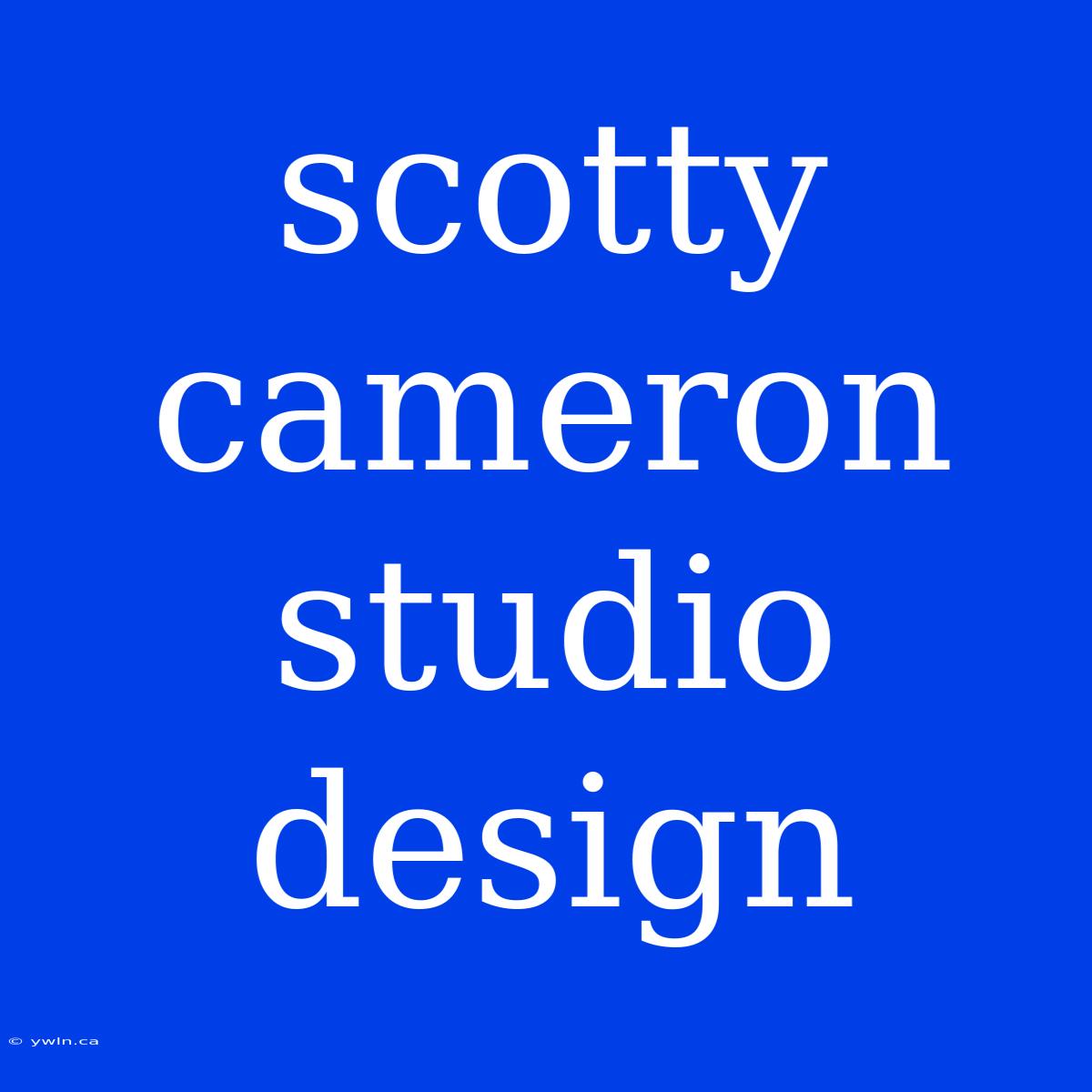 Scotty Cameron Studio Design