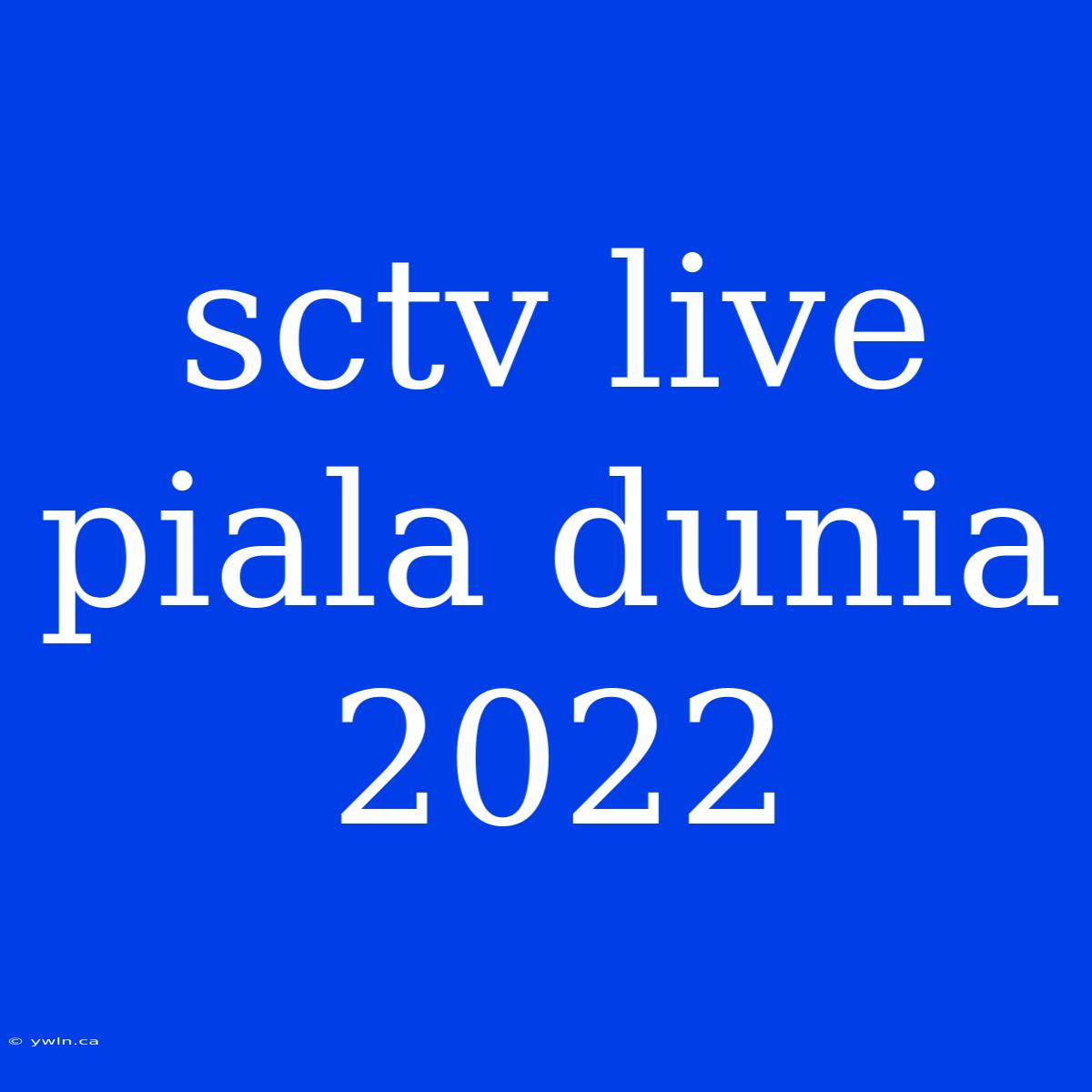 Sctv Live Piala Dunia 2022