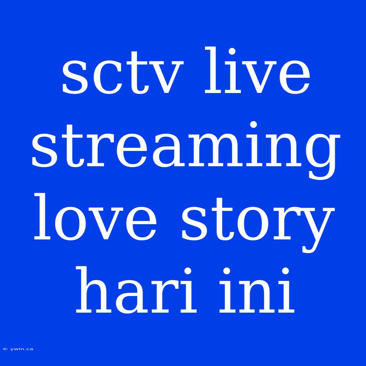 Sctv Live Streaming Love Story Hari Ini