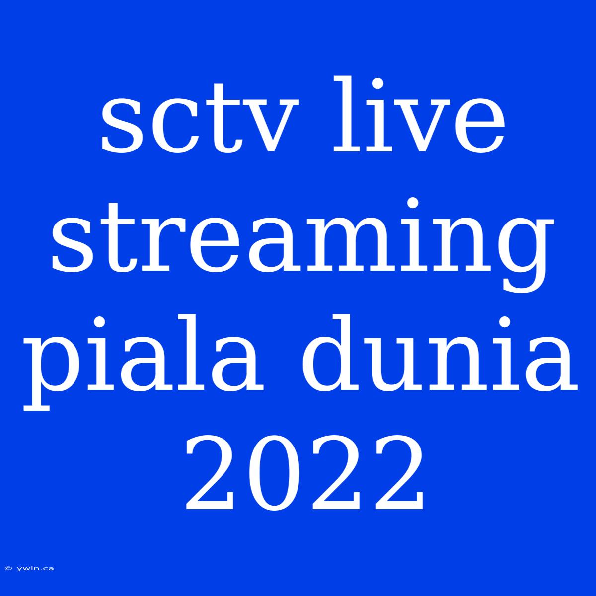 Sctv Live Streaming Piala Dunia 2022