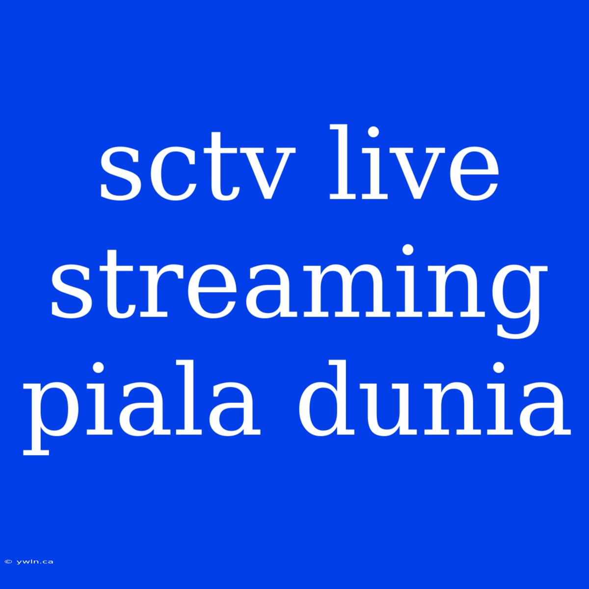 Sctv Live Streaming Piala Dunia