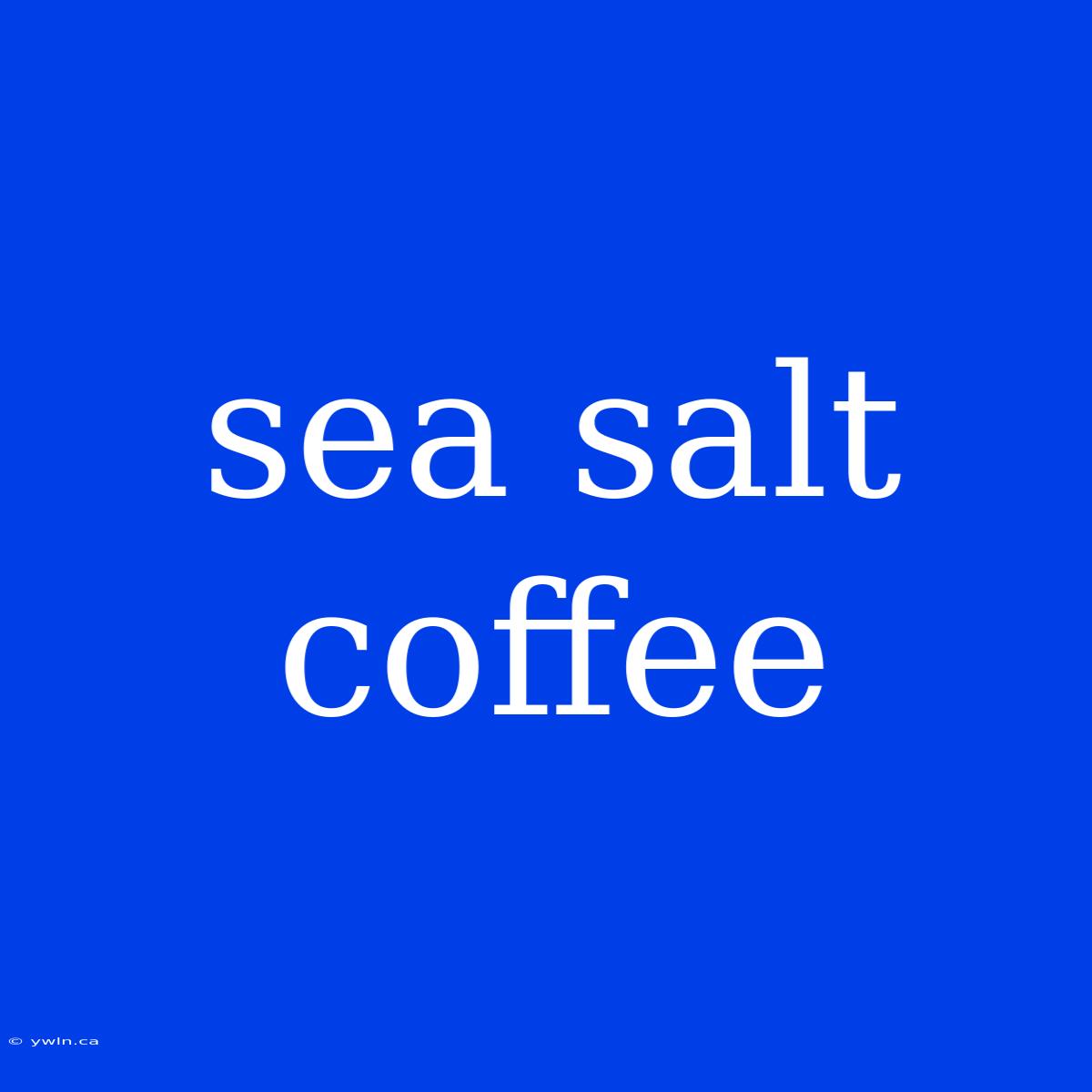 Sea Salt Coffee