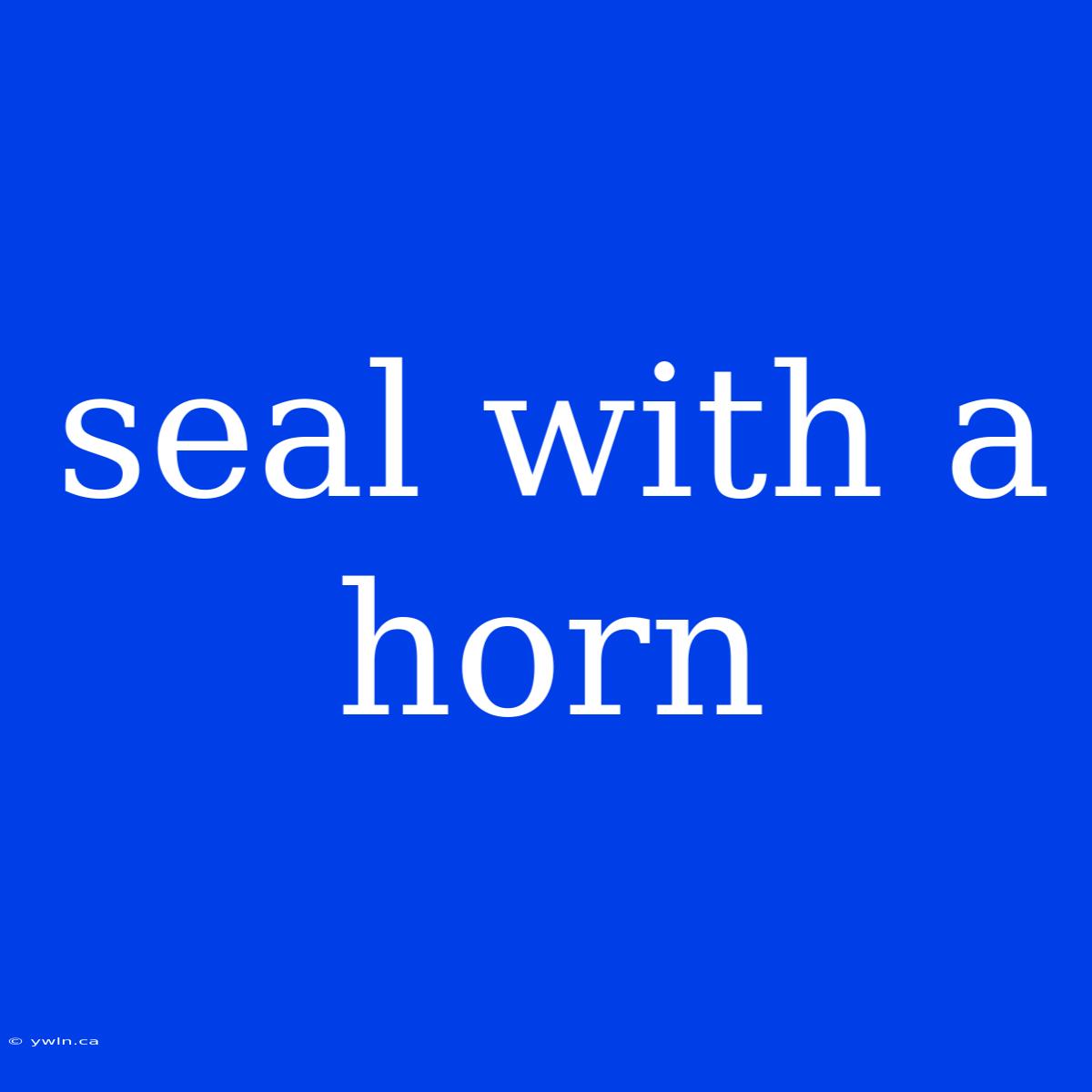 Seal With A Horn