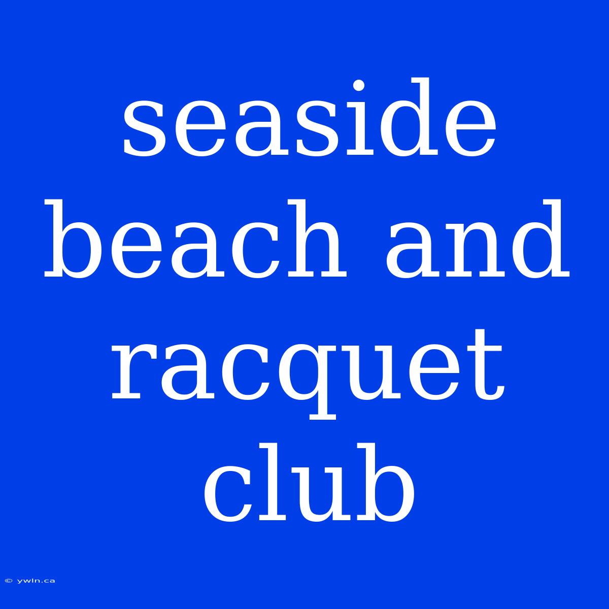 Seaside Beach And Racquet Club