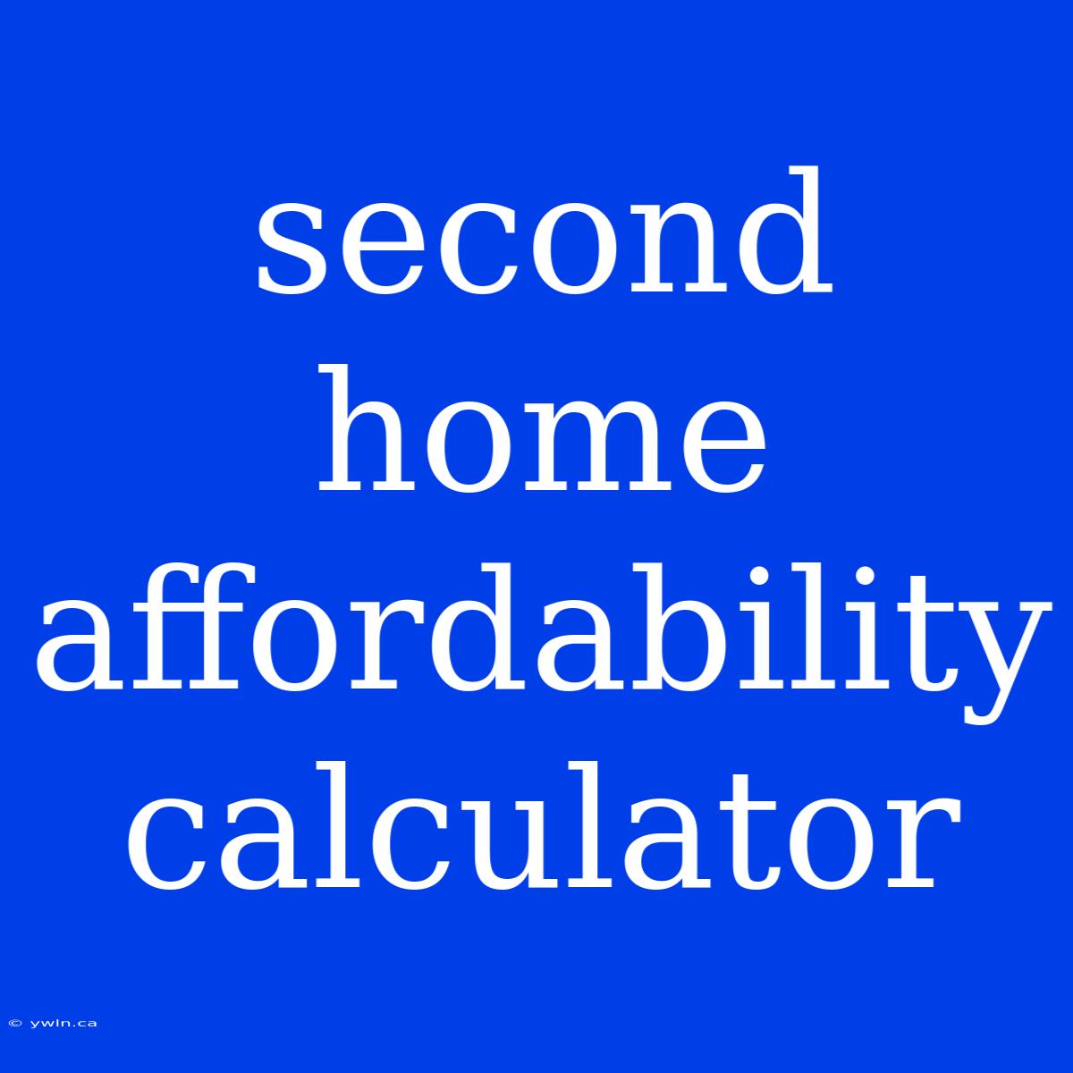 Second Home Affordability Calculator