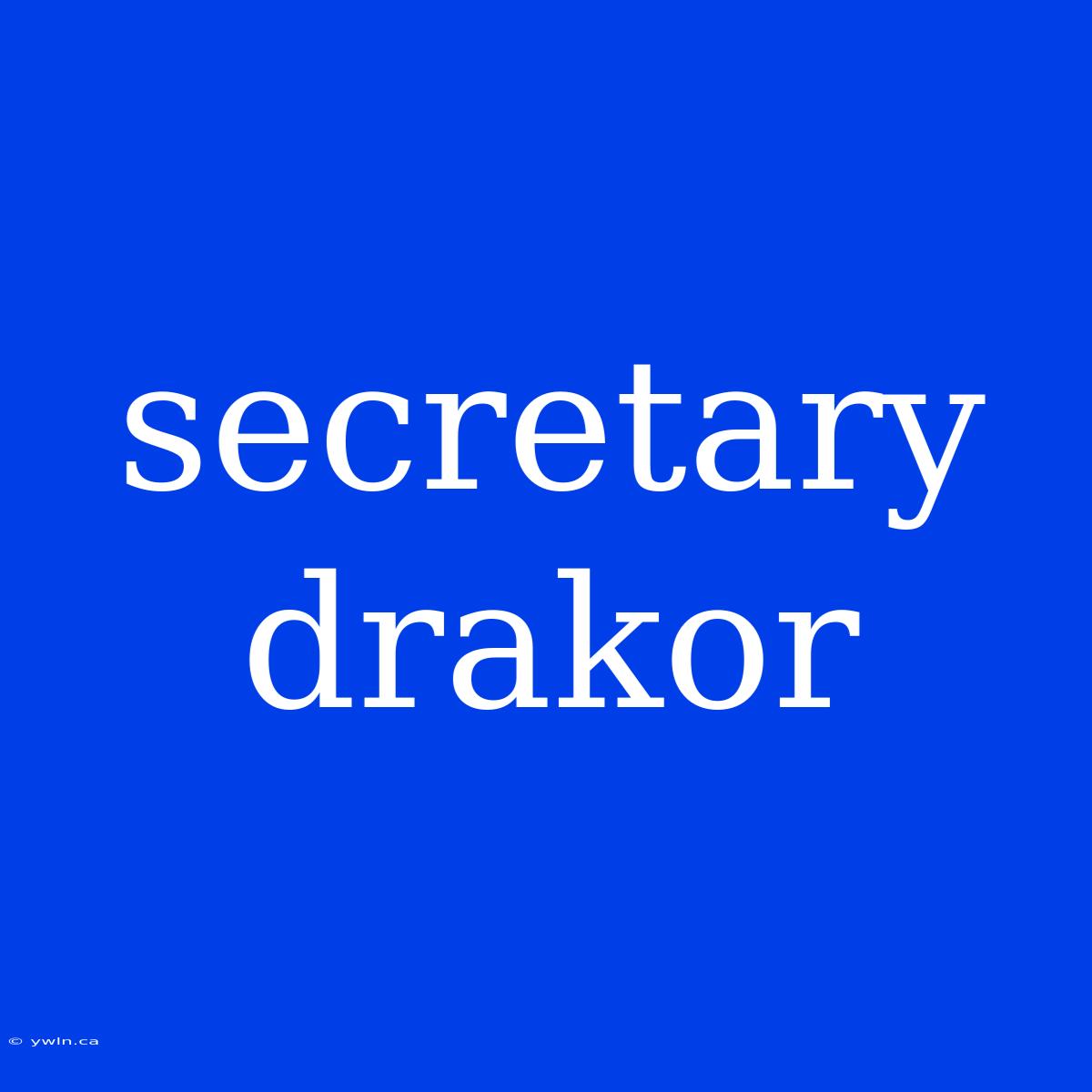 Secretary Drakor