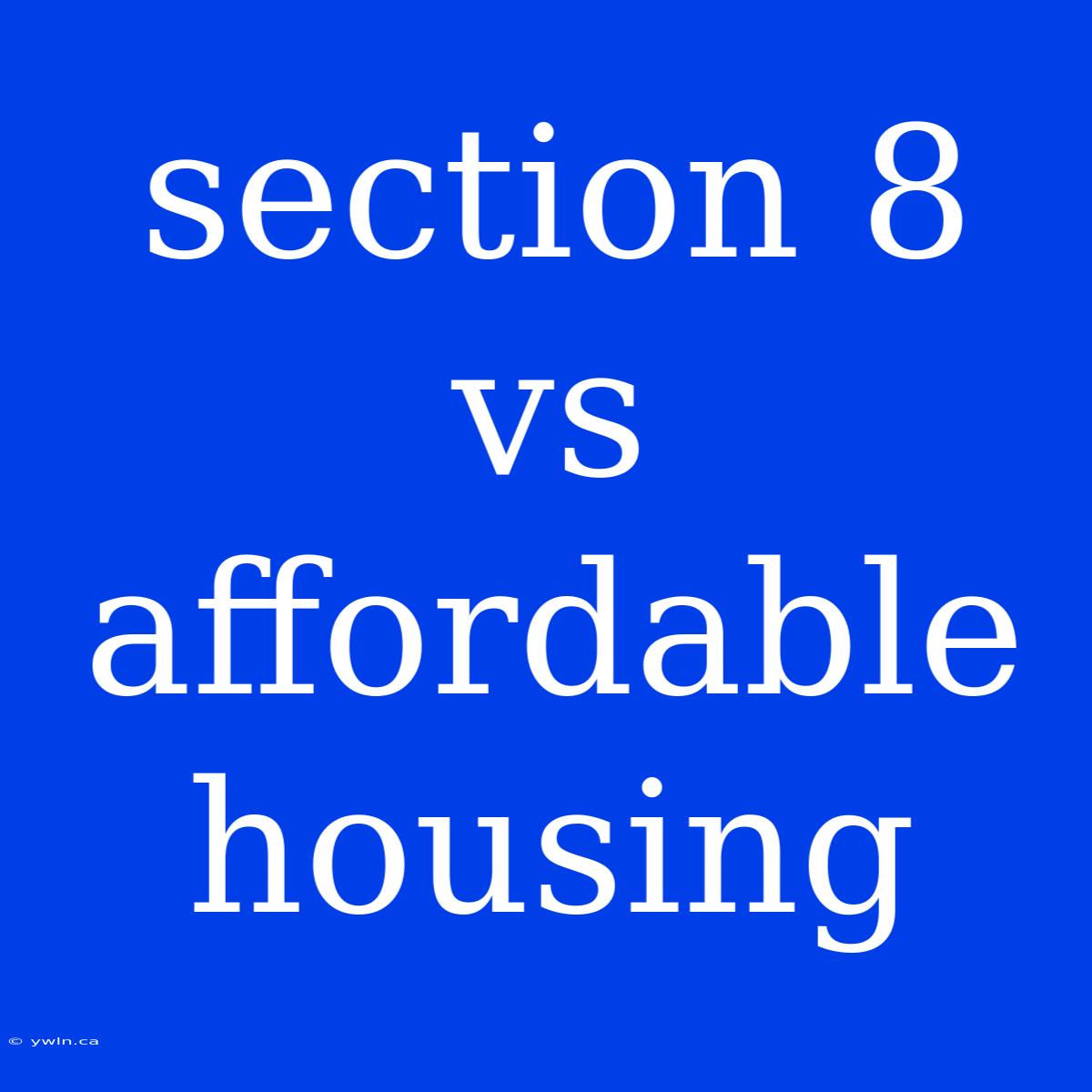 Section 8 Vs Affordable Housing