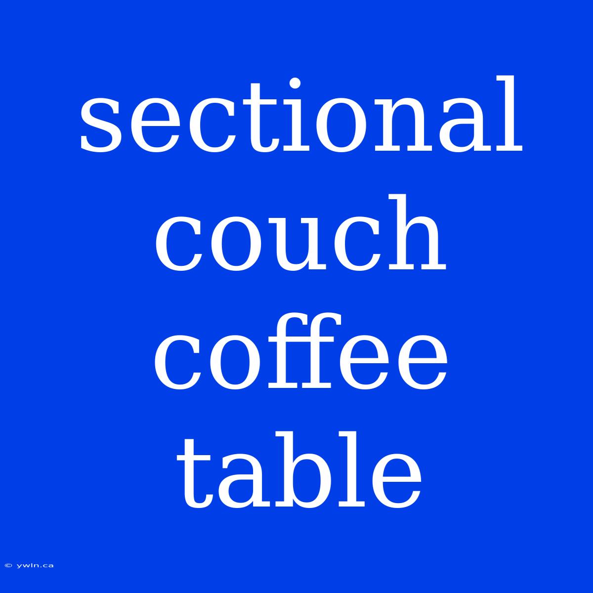 Sectional Couch Coffee Table