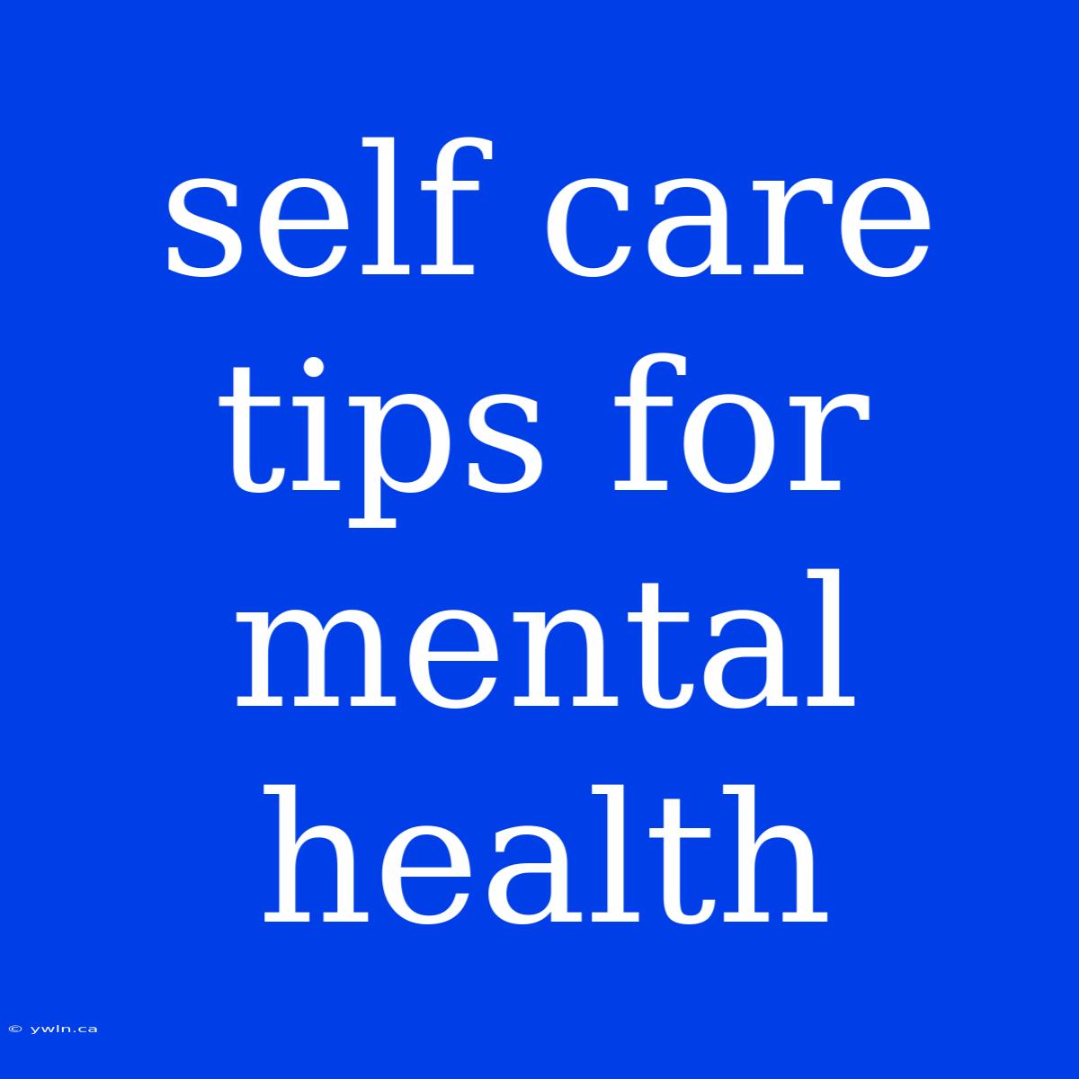 Self Care Tips For Mental Health