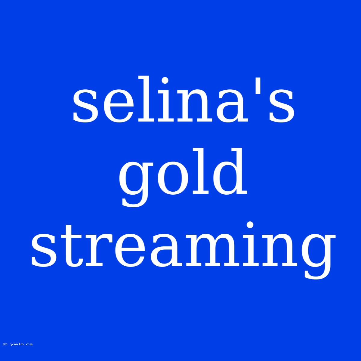 Selina's Gold Streaming