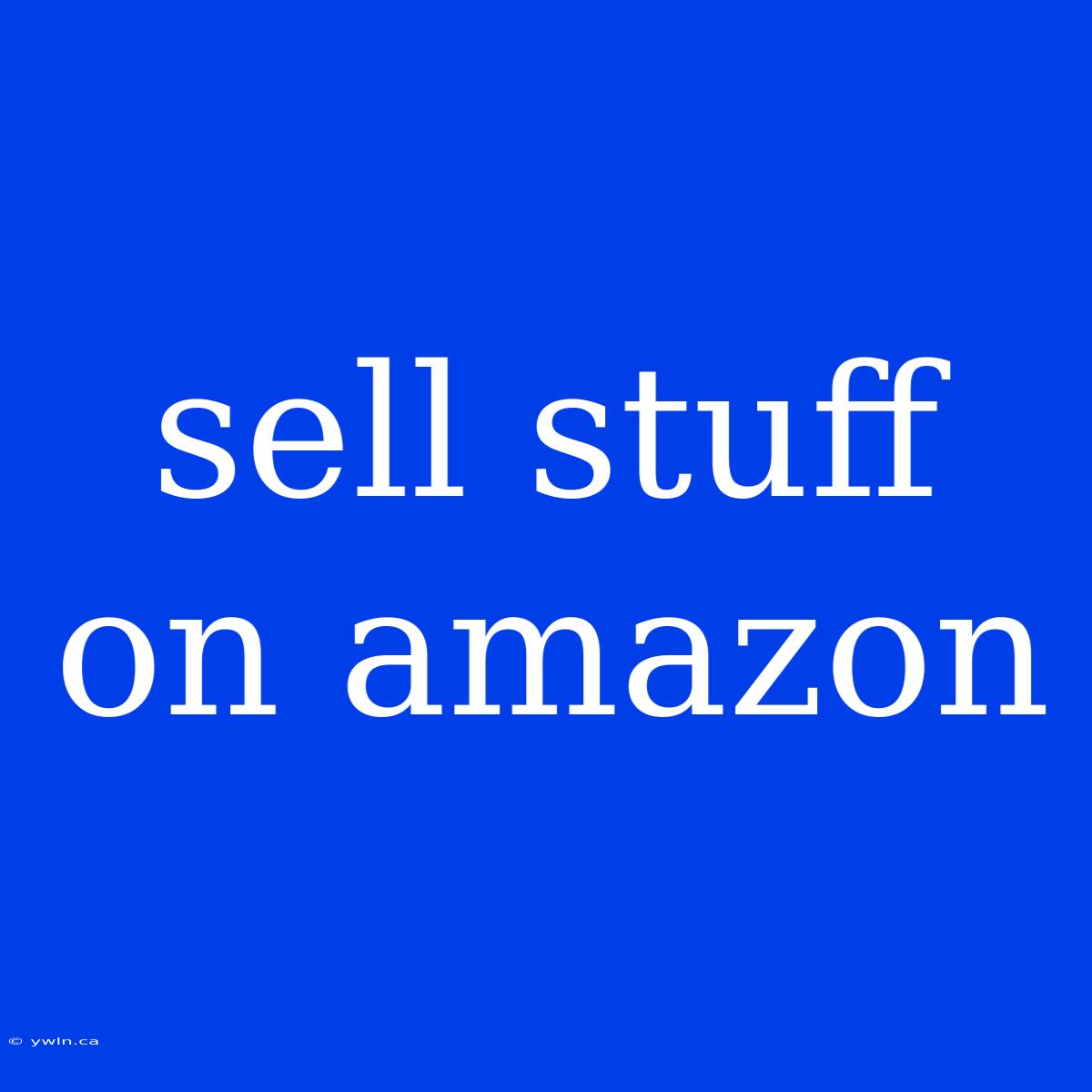 Sell Stuff On Amazon