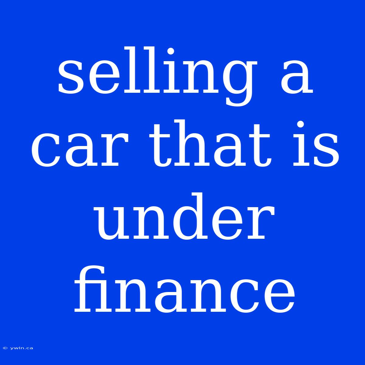 Selling A Car That Is Under Finance