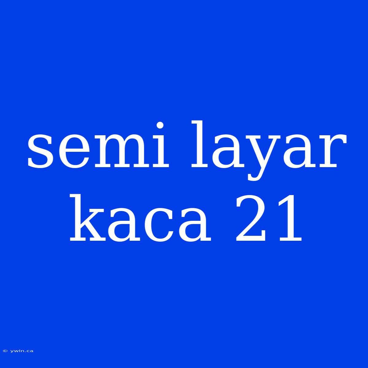 Semi Layar Kaca 21