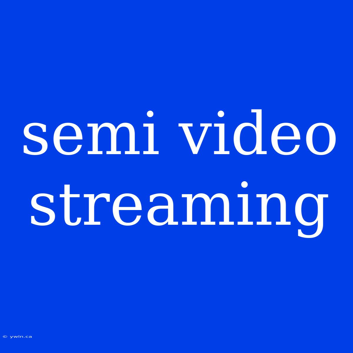 Semi Video Streaming