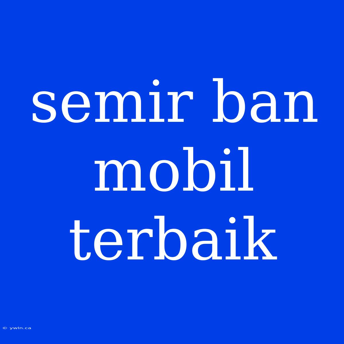 Semir Ban Mobil Terbaik