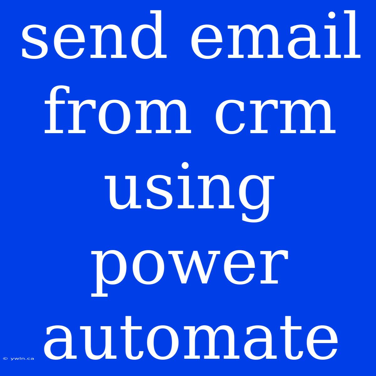 Send Email From Crm Using Power Automate