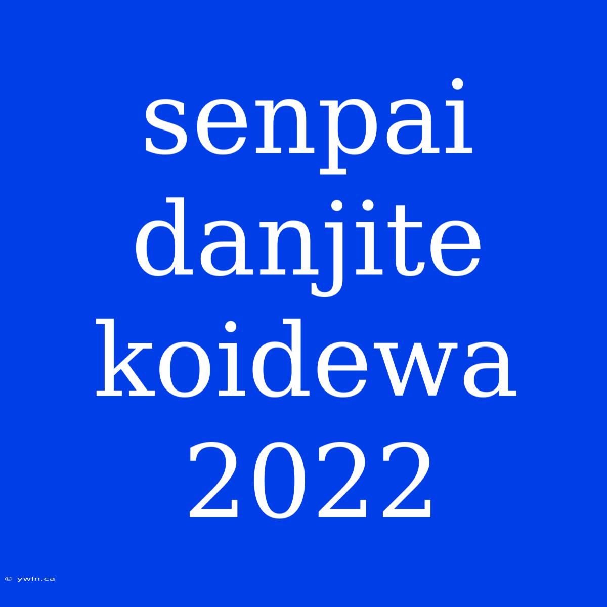 Senpai Danjite Koidewa 2022