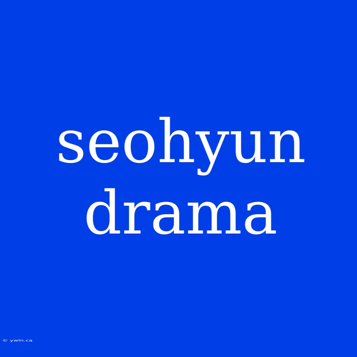 Seohyun Drama