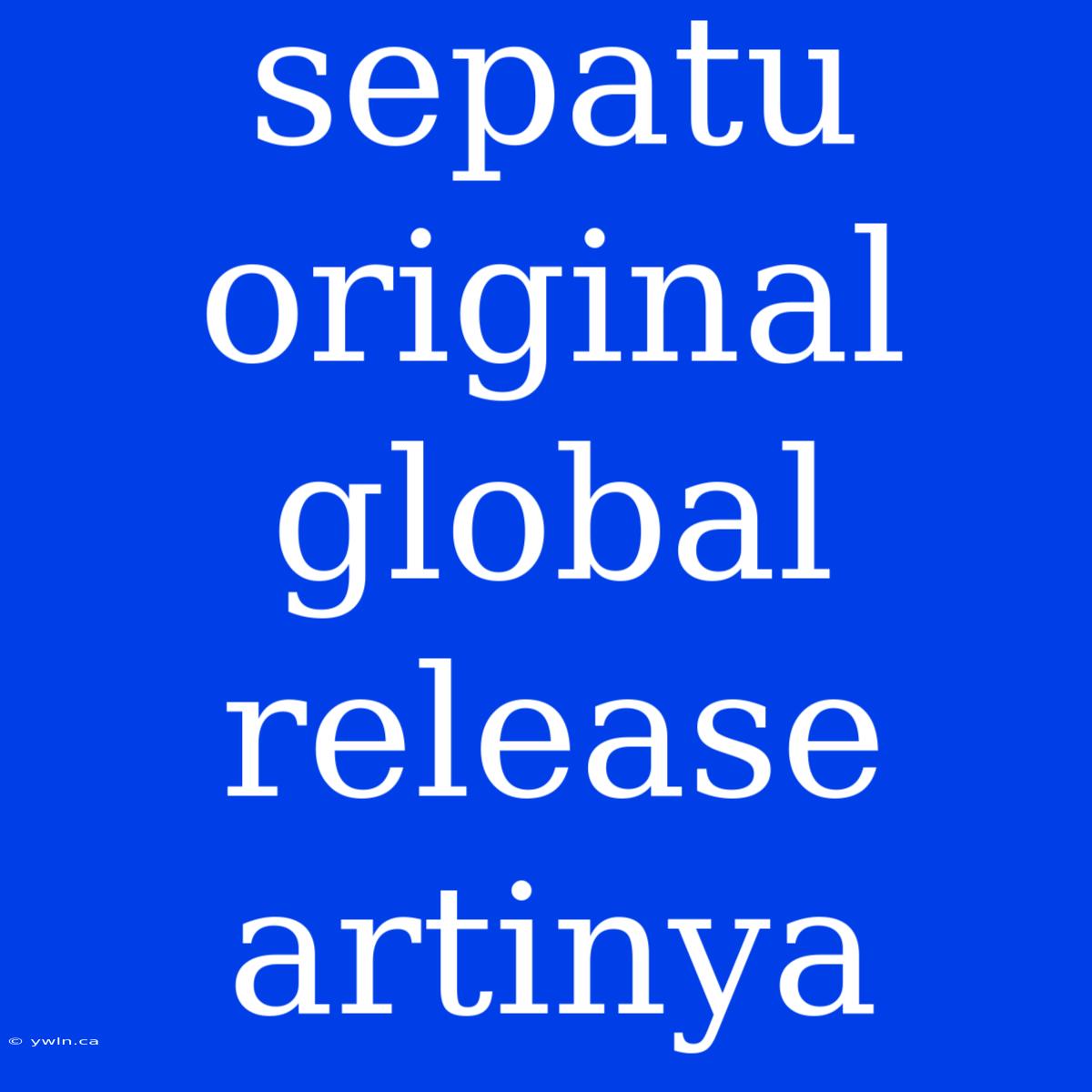 Sepatu Original Global Release Artinya