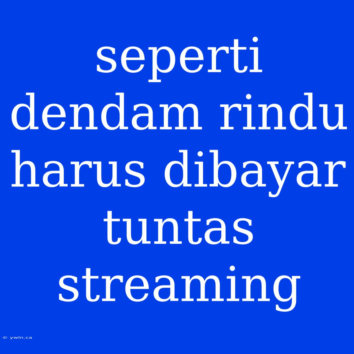 Seperti Dendam Rindu Harus Dibayar Tuntas Streaming