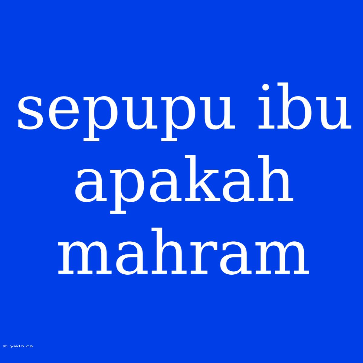 Sepupu Ibu Apakah Mahram