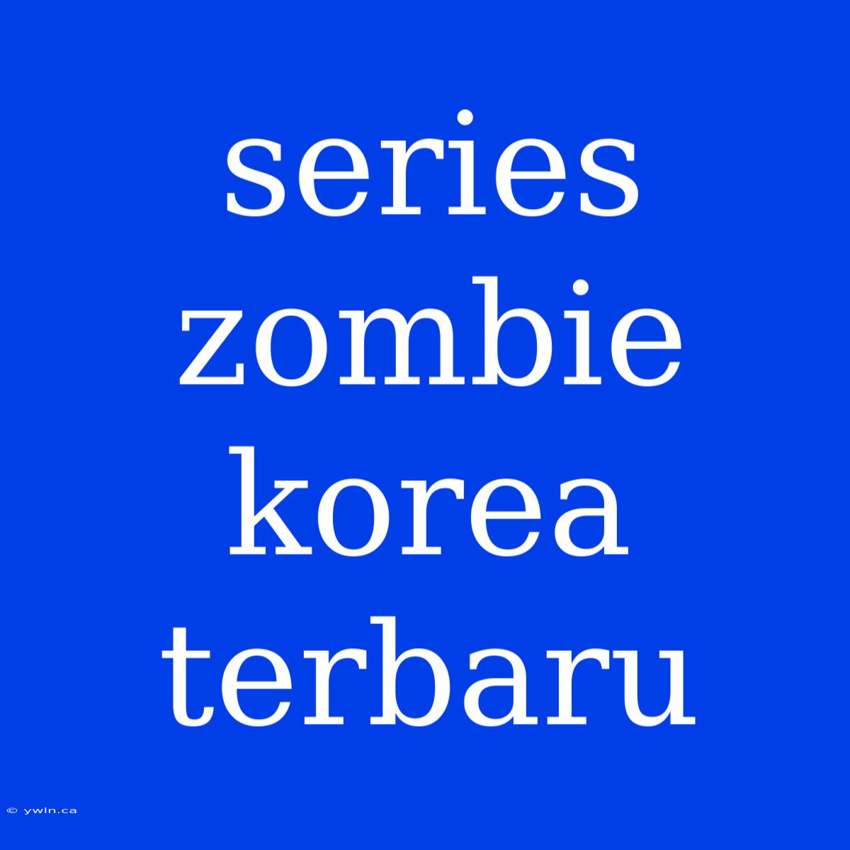 Series Zombie Korea Terbaru