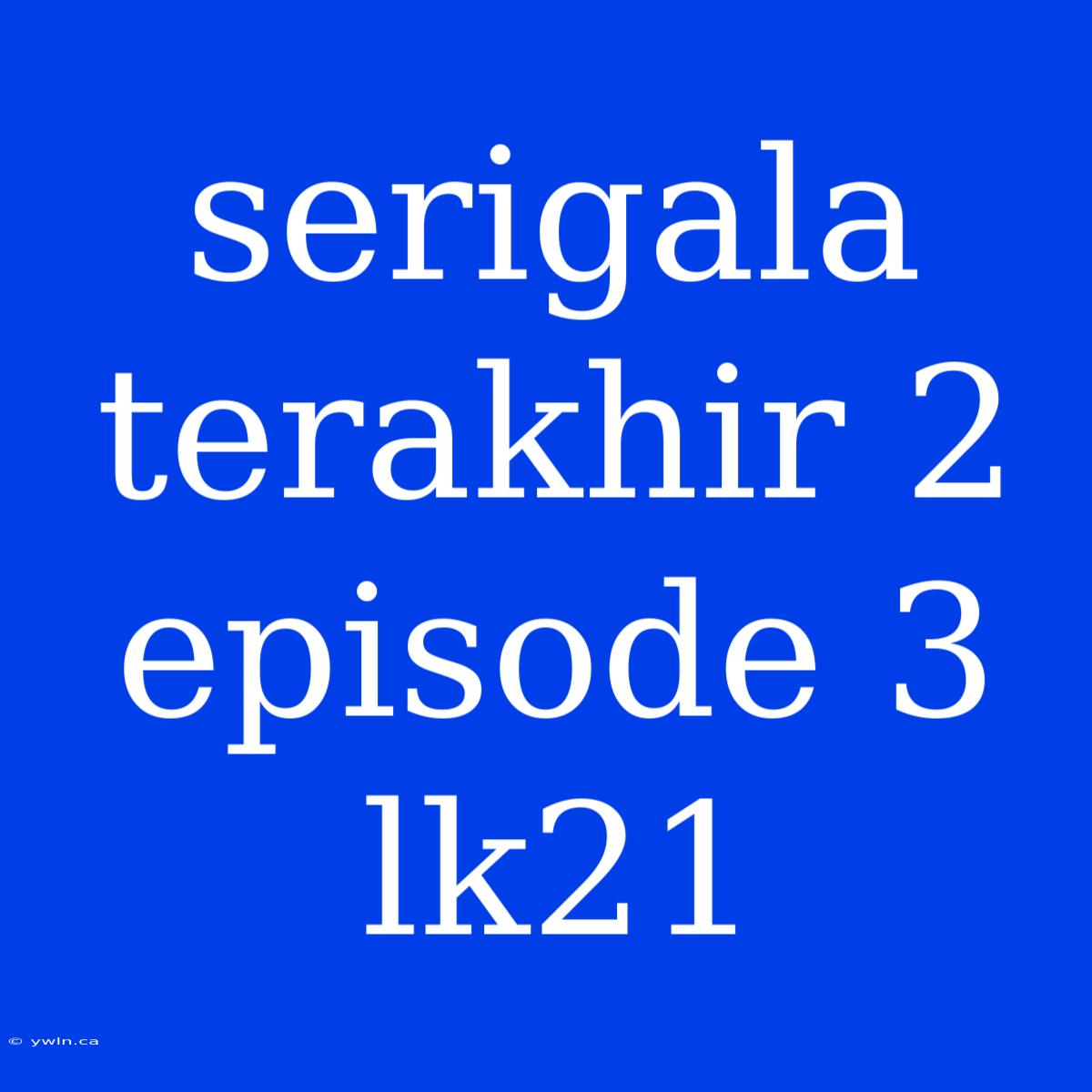 Serigala Terakhir 2 Episode 3 Lk21