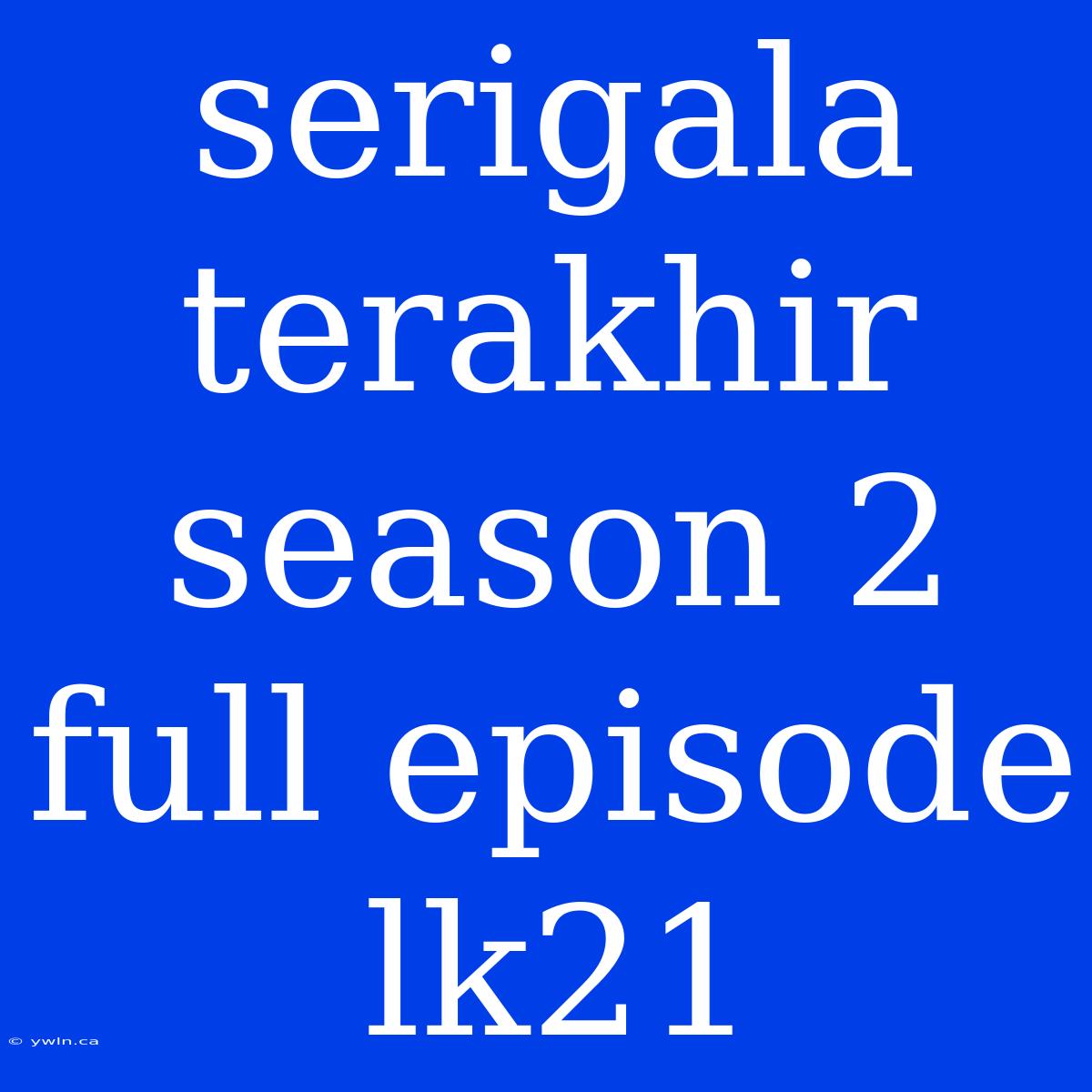 Serigala Terakhir Season 2 Full Episode Lk21