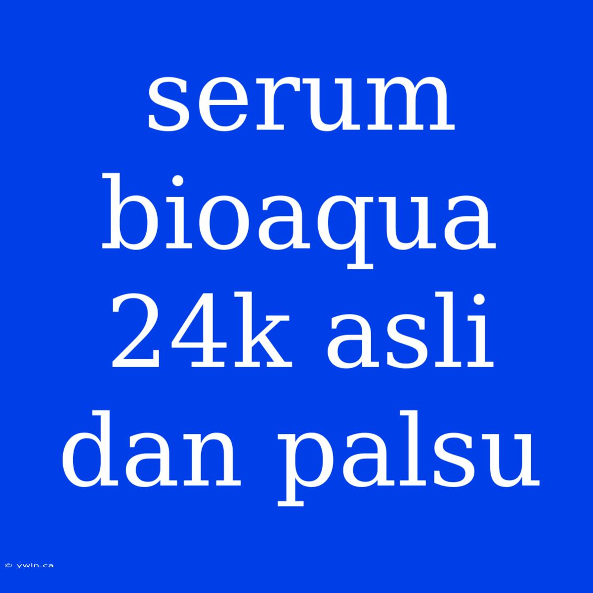 Serum Bioaqua 24k Asli Dan Palsu