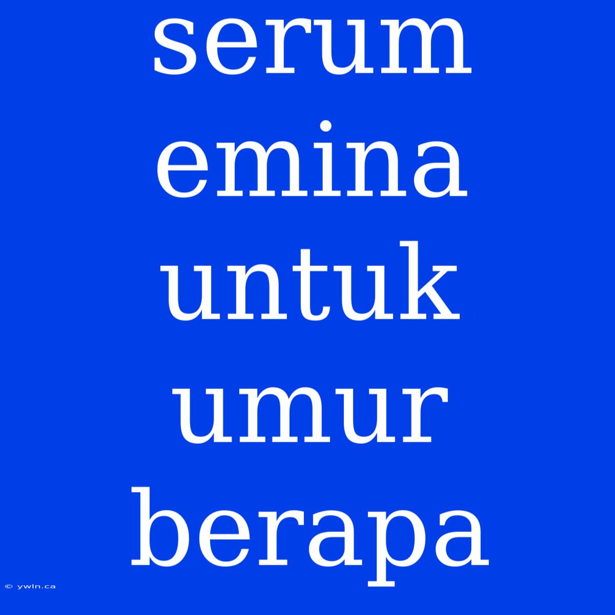 Serum Emina Untuk Umur Berapa