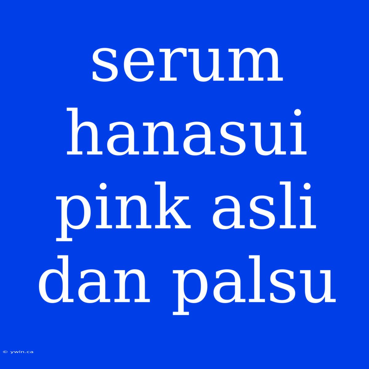 Serum Hanasui Pink Asli Dan Palsu