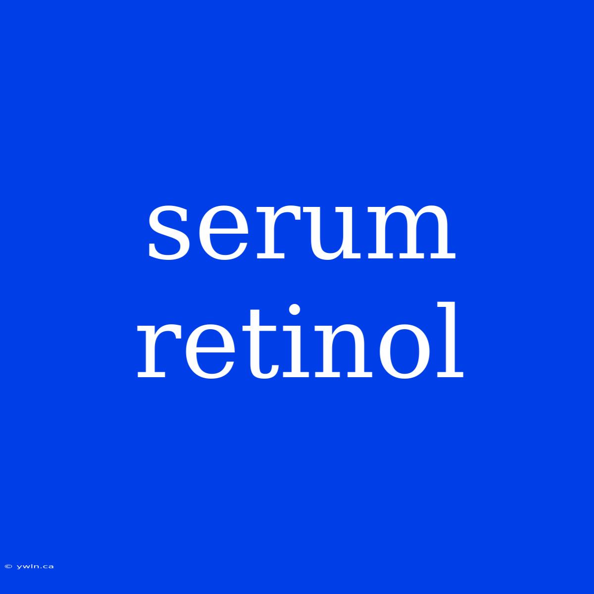 Serum Retinol