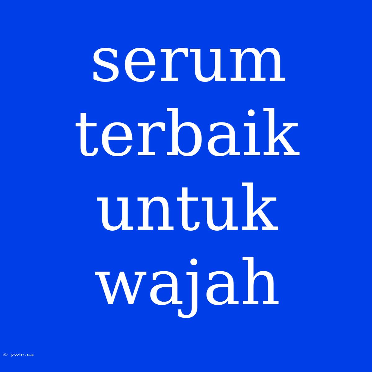 Serum Terbaik Untuk Wajah