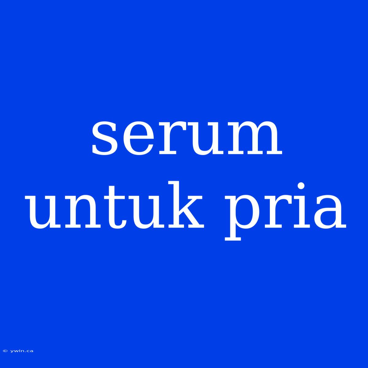 Serum Untuk Pria