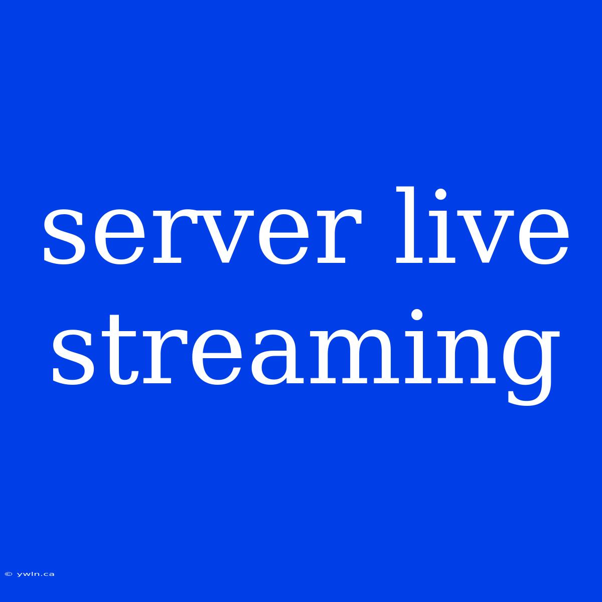 Server Live Streaming