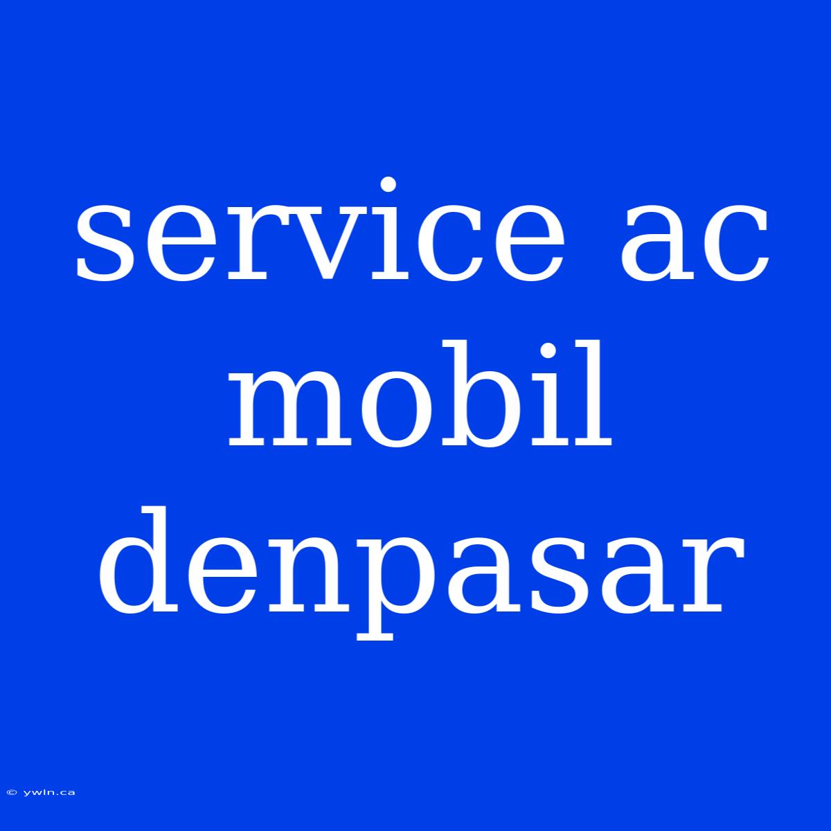 Service Ac Mobil Denpasar