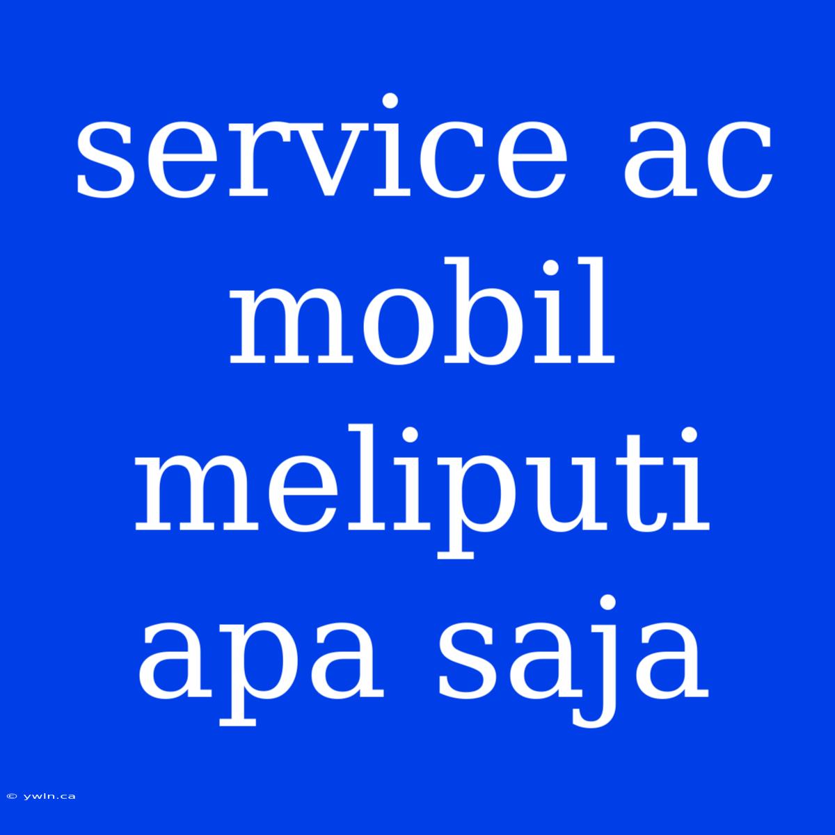 Service Ac Mobil Meliputi Apa Saja