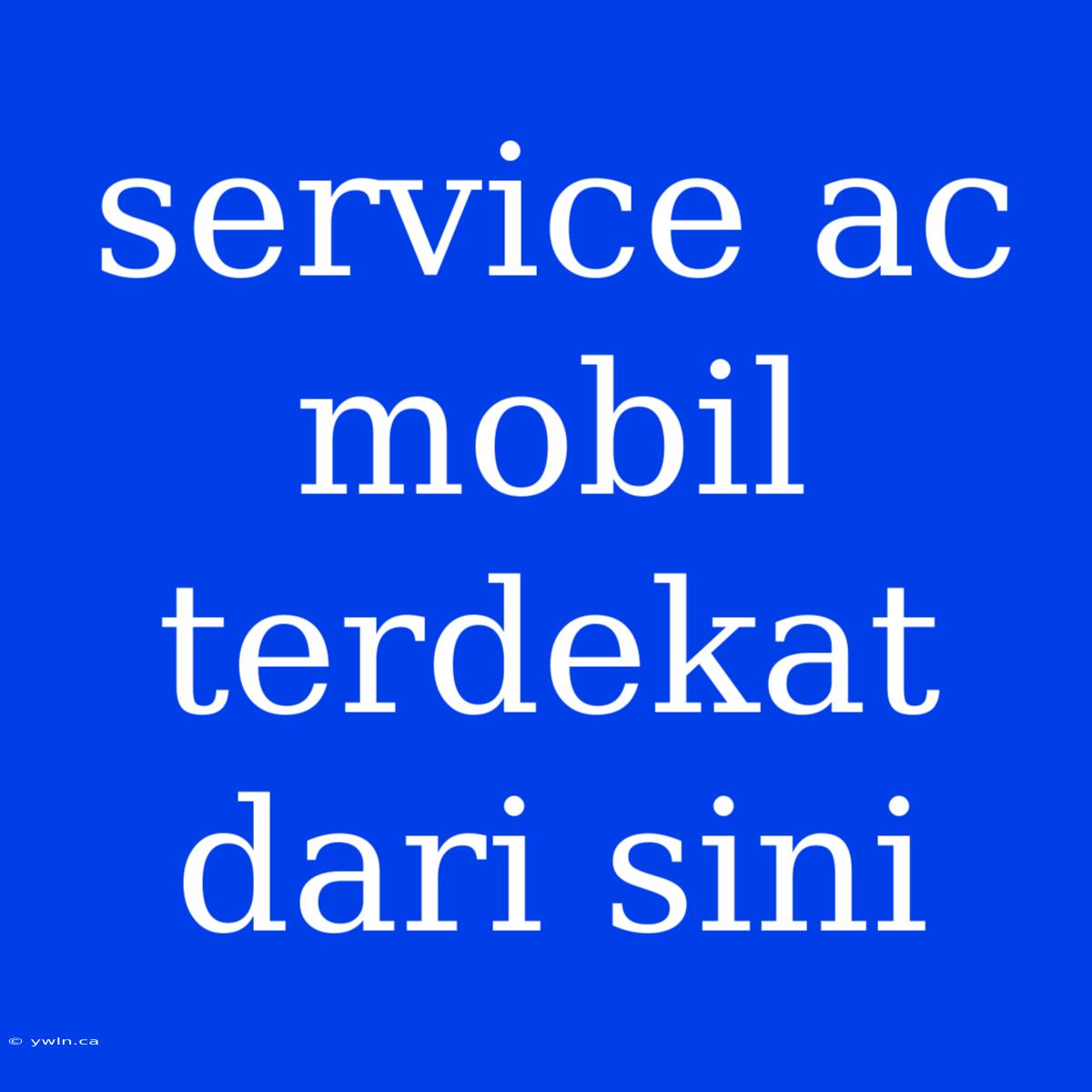 Service Ac Mobil Terdekat Dari Sini