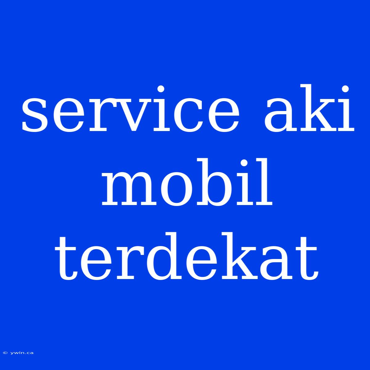 Service Aki Mobil Terdekat