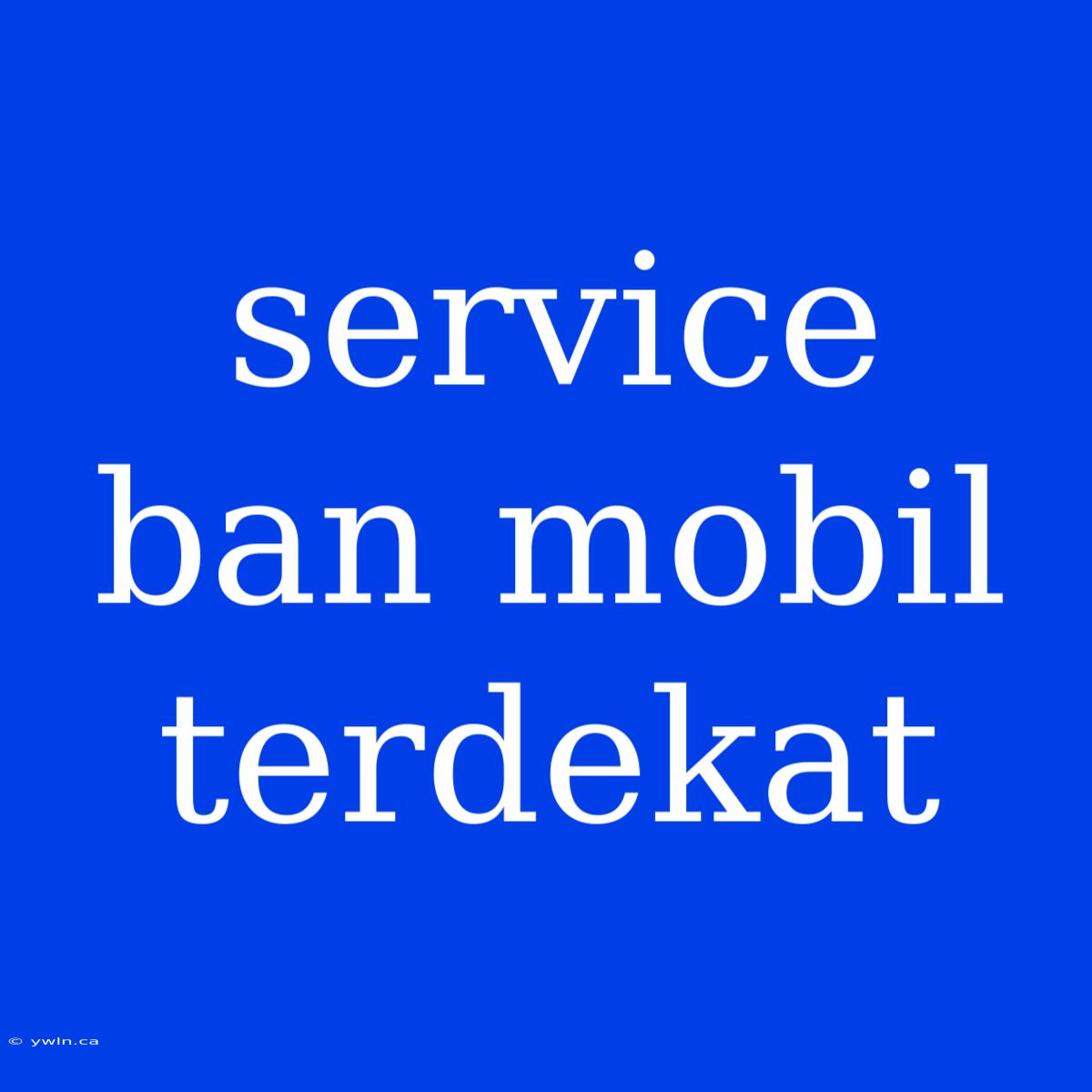 Service Ban Mobil Terdekat